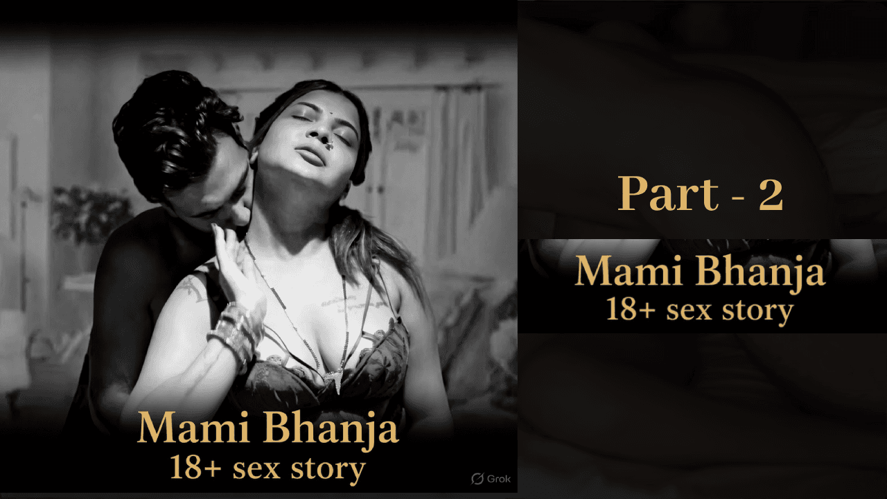 Mami Bhanja Sex Story – Blackmail & Forced Sex of Innocent Aunt, Part 2